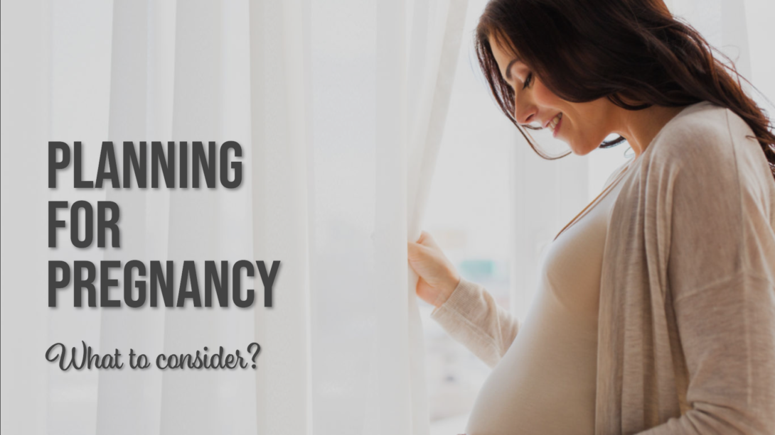 What are the things to consider when planning for pregnancy